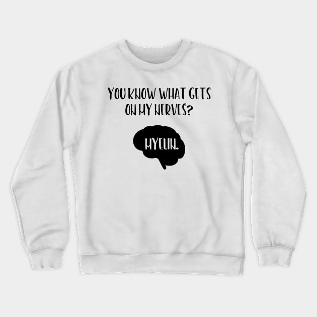 You Know What Gets On My Nerves Myelin Crewneck Sweatshirt by ScienceCorner